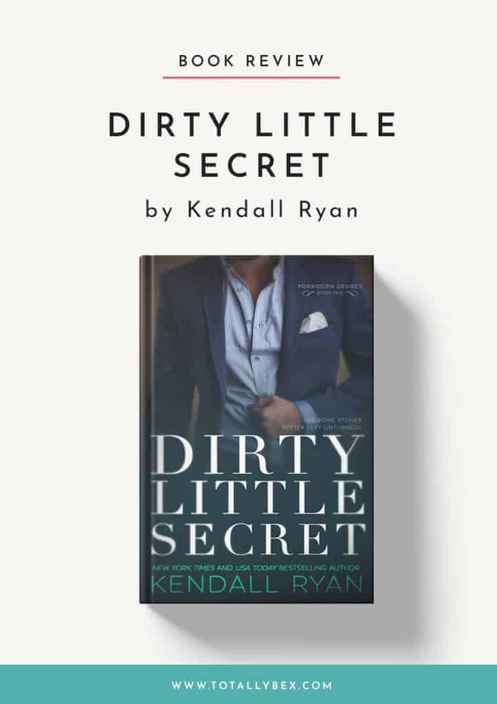 Dirty Little Secret by Kendall Ryan is the first book in the Forbidden Desires series and begins a world full of self-discovery, secrets, indecision, and desire